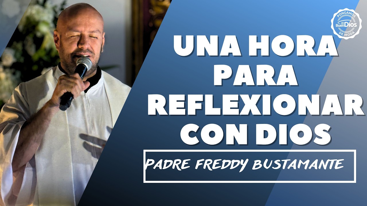 Padre Freddy Bustamante - Una hora para reflexionar en Dios 13 Marzo – El Buen Dios