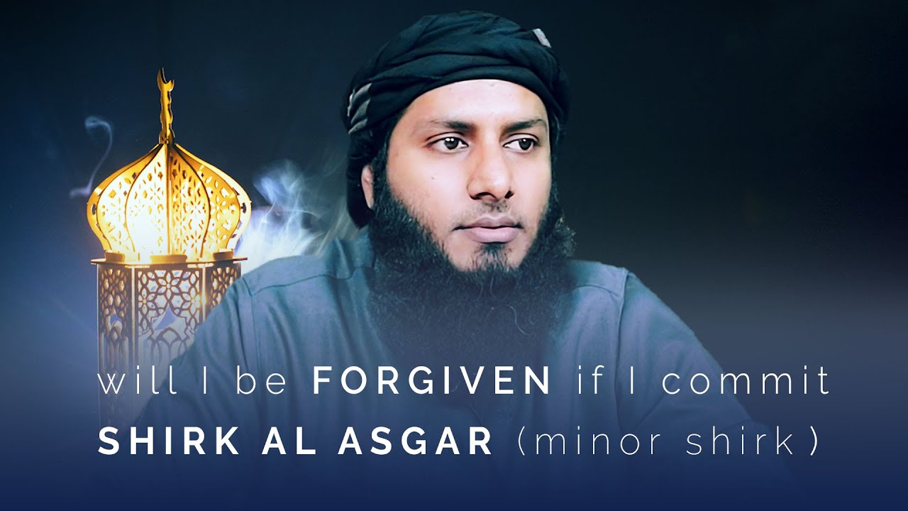 will I be forgiven if I commit  Shirk Al Asgar ( minor shirk ) | Shaikh Abdul Rehman Haran Makki