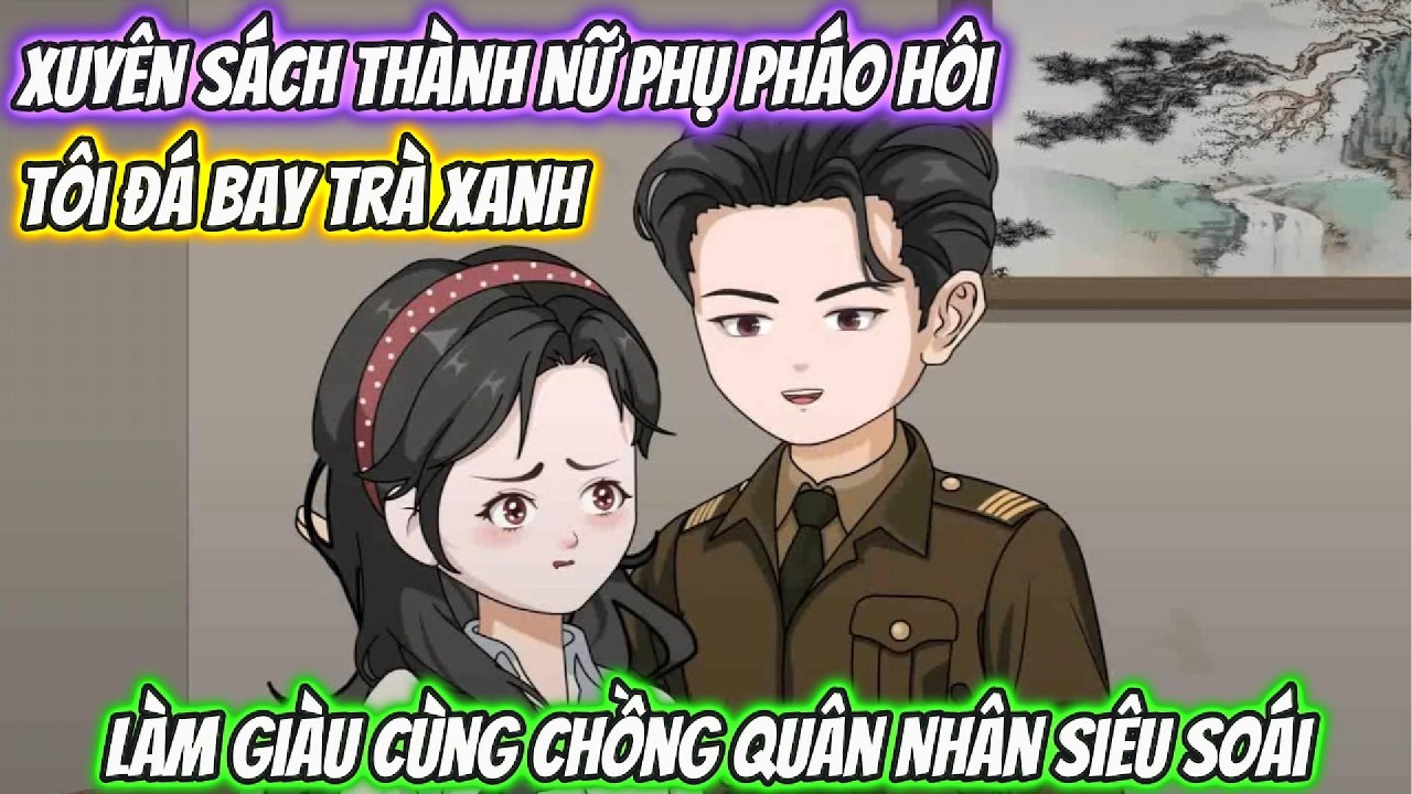 Xuyên Sách Thành Nữ Phụ Pháo Hôi, Tôi Đá Bay Trà Xanh Làm Giàu Cùng Chồng Quân Nhân Siêu Soái