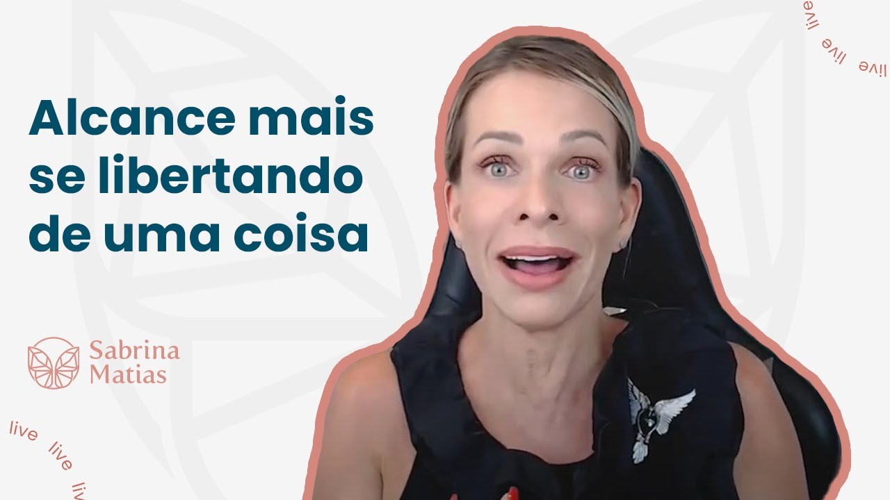 Como Abrir Mão das Crenças do Passado para Ir Além | Sabrina Matias