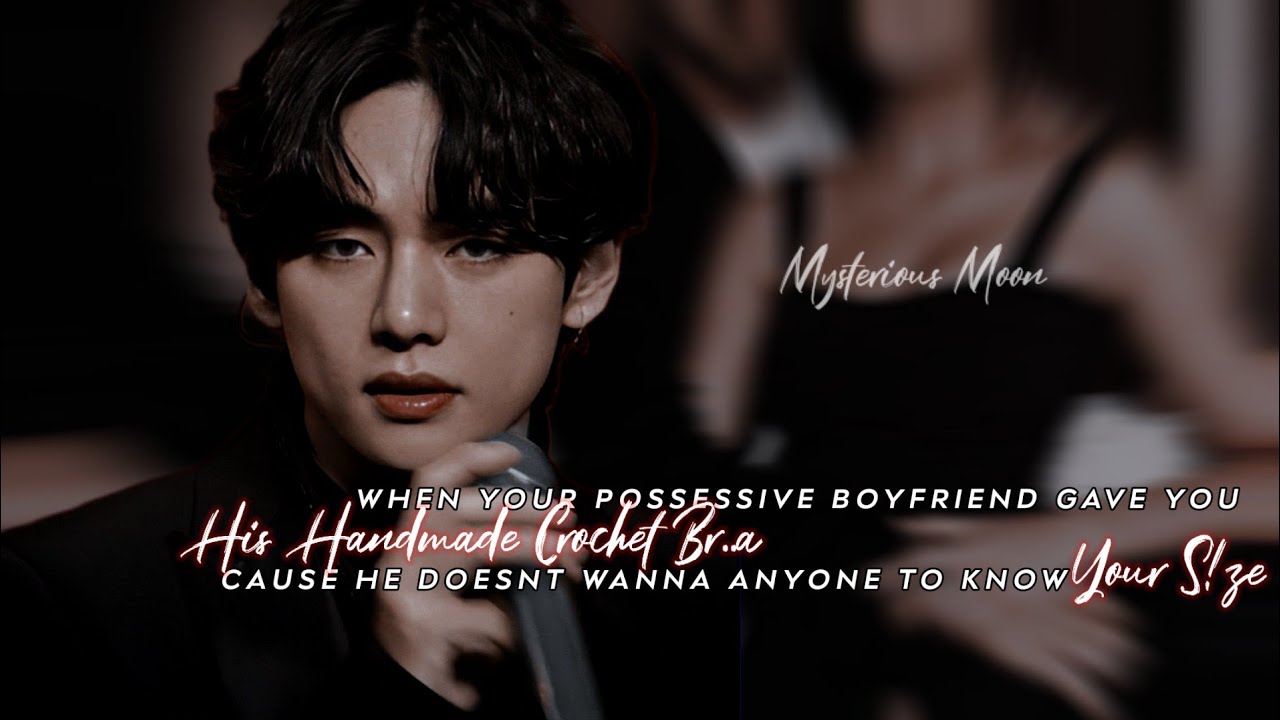 Getting Handmade Br@ From Your Possessive Boyfriend Cause He Doesn't Wanna Anyone To Know Ur S!ze