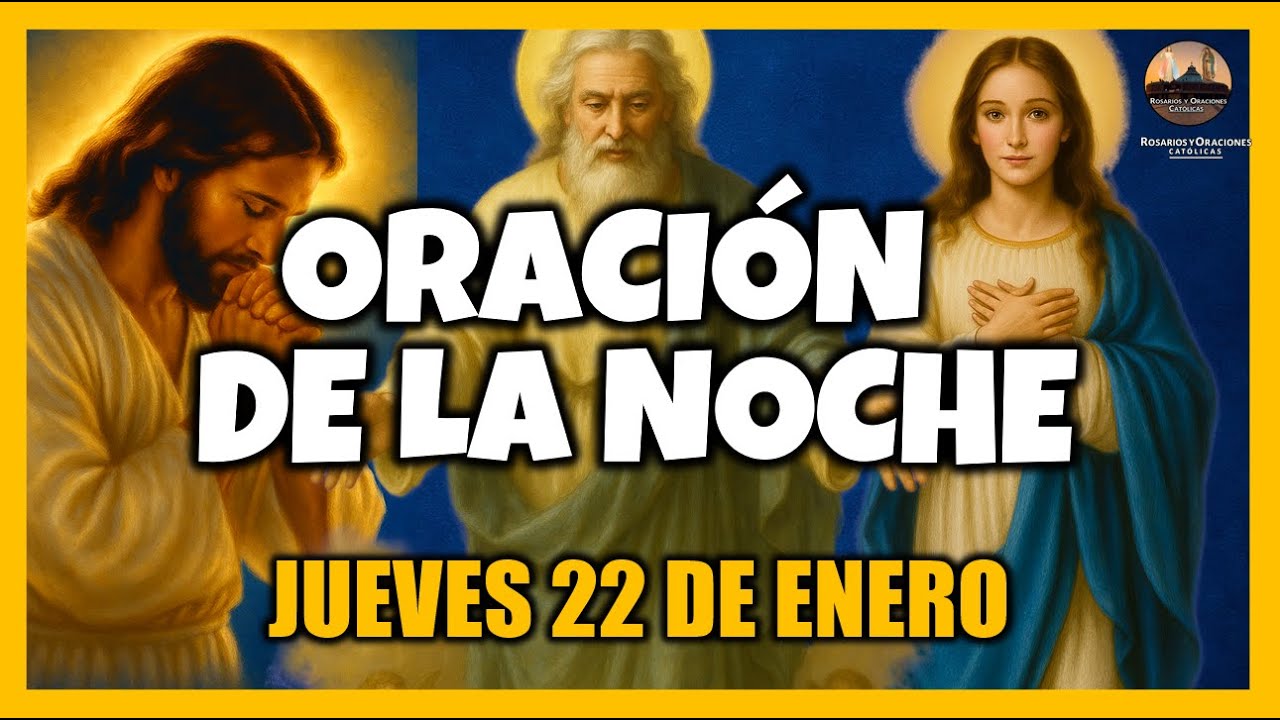 ORACIÓN DE LA NOCHE: ORACIÓN ANTES DE DORMIR - JUEVES 22 DE ENERO DE 2026.