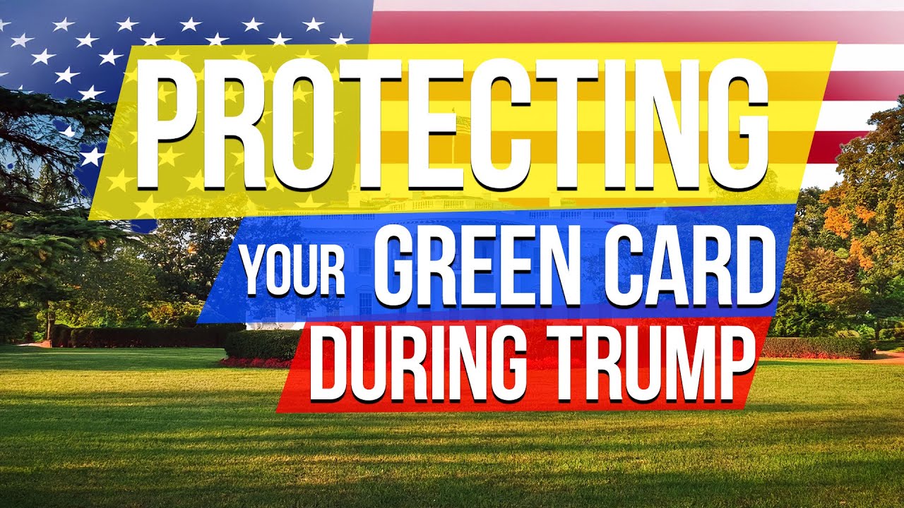Protecting your Green Card during the Trump Administration