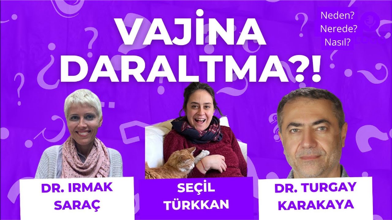 Vajina Daraltma?! - Neden, Nerede, Nasıl? I Seçil Türkkan l Dr. Irmak Saraç l Dr. Turgay Karakaya