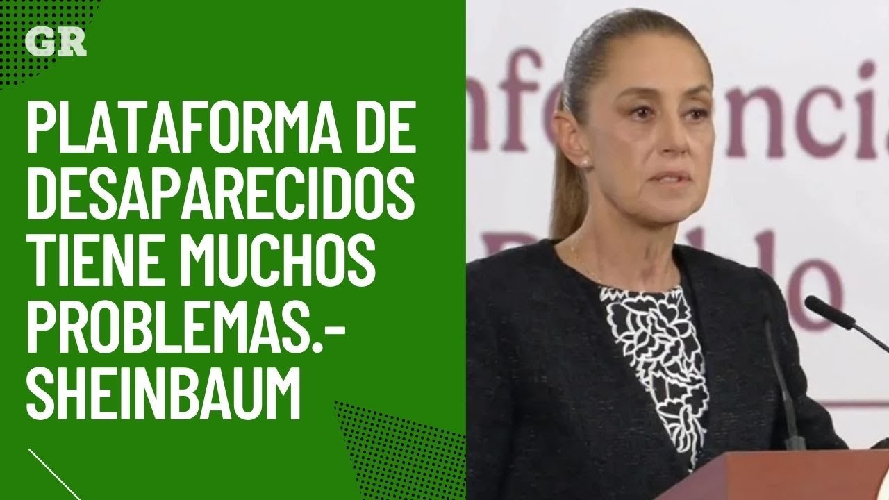 Plataforma de desaparecidos tiene problemas.- Sheinbaum
