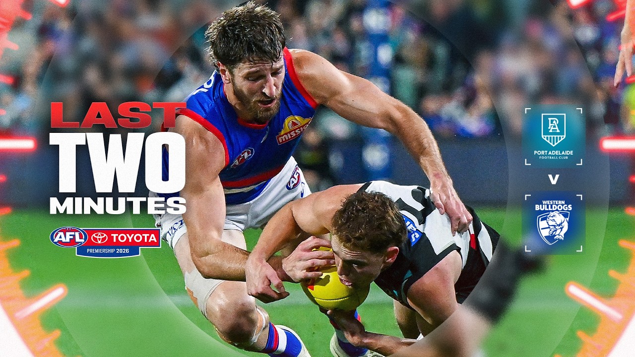 Last Two Minutes: Port Adelaide v Western Bulldogs | Round 9, 2026 | AFL