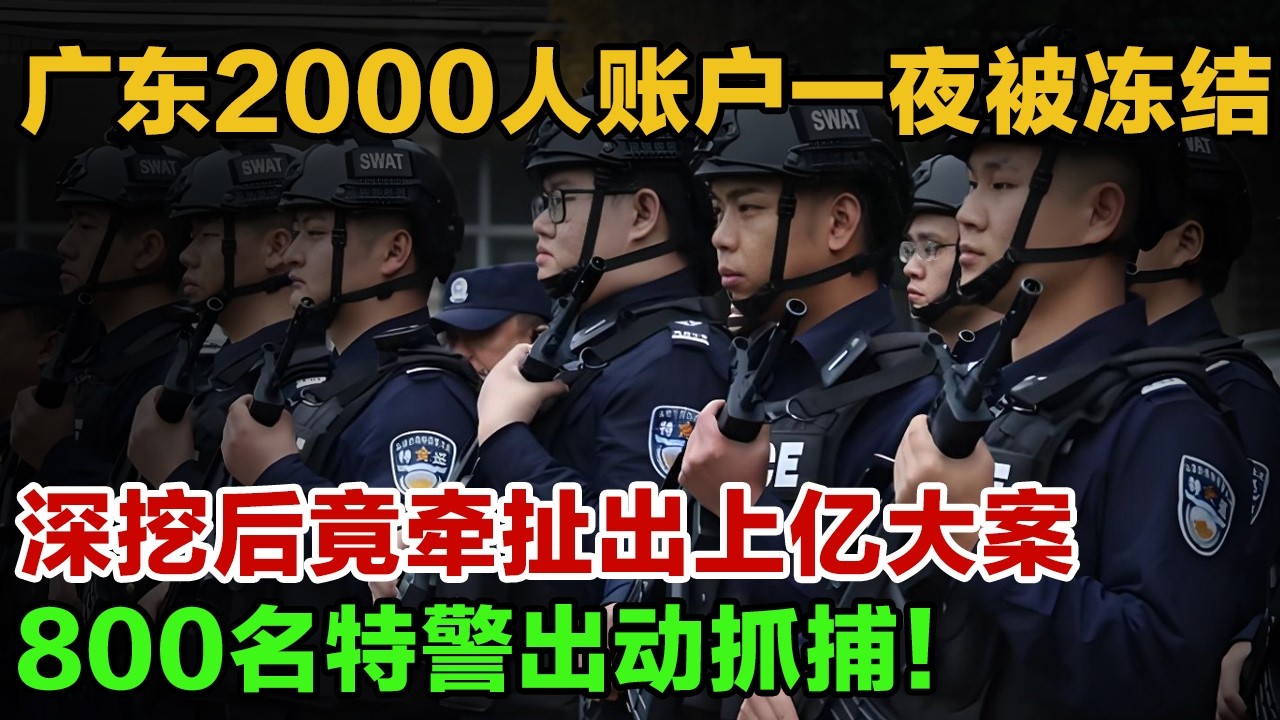 广东2000人账户一夜被冻结！深挖后竟牵扯出上亿大案，800名特警出动抓捕！#警察故事