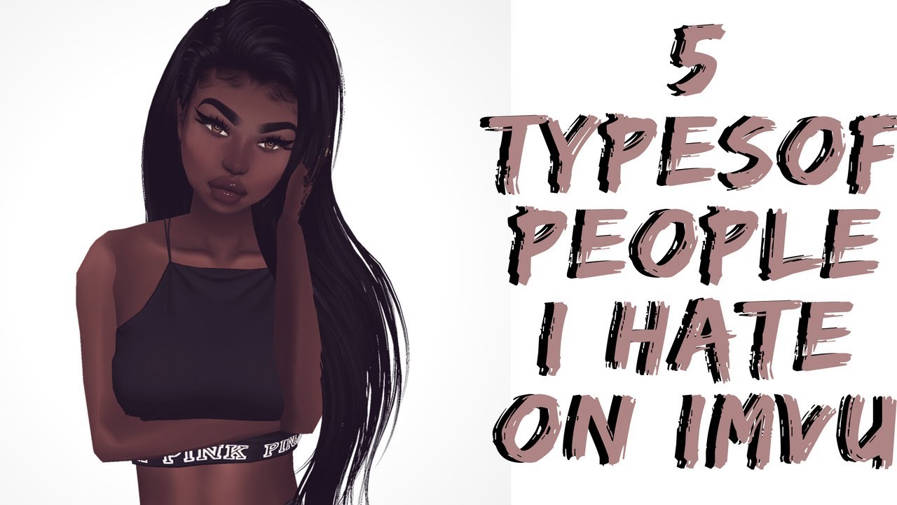 5 types of people I hate on IMVU