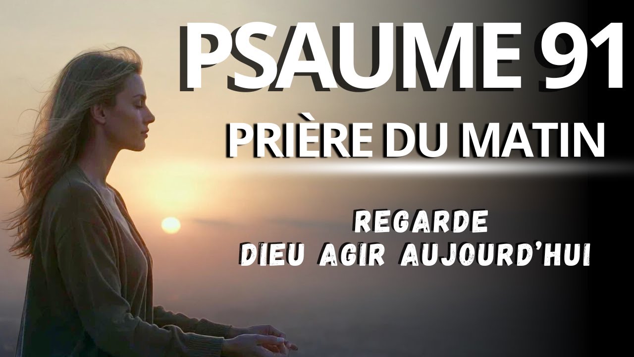 Psaume 91 : Une prière matinale sincère pour bien commencer la journée | Prière bénie du matin
