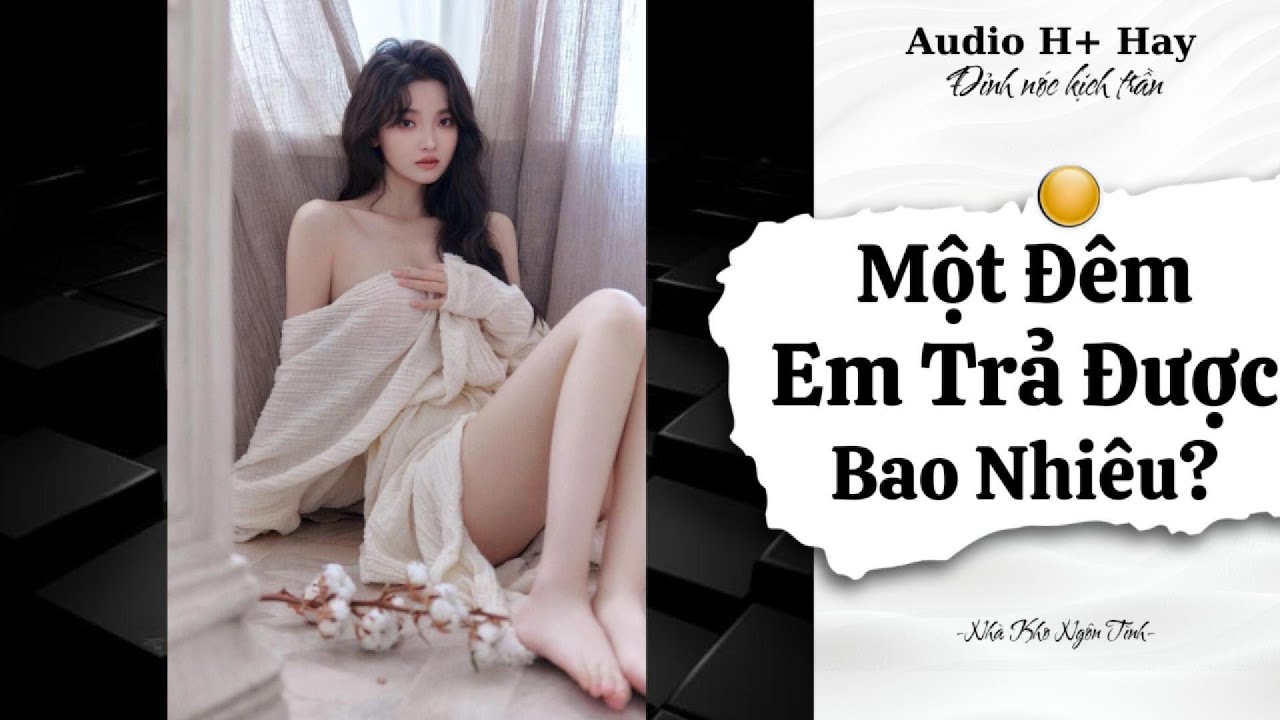 H+ | MỘT ĐÊM EM TRẢ ĐƯỢC BAO NHIÊU? | TRUYỆN NGÔN TÌNH HIỆN ĐẠI GÂY BÃO