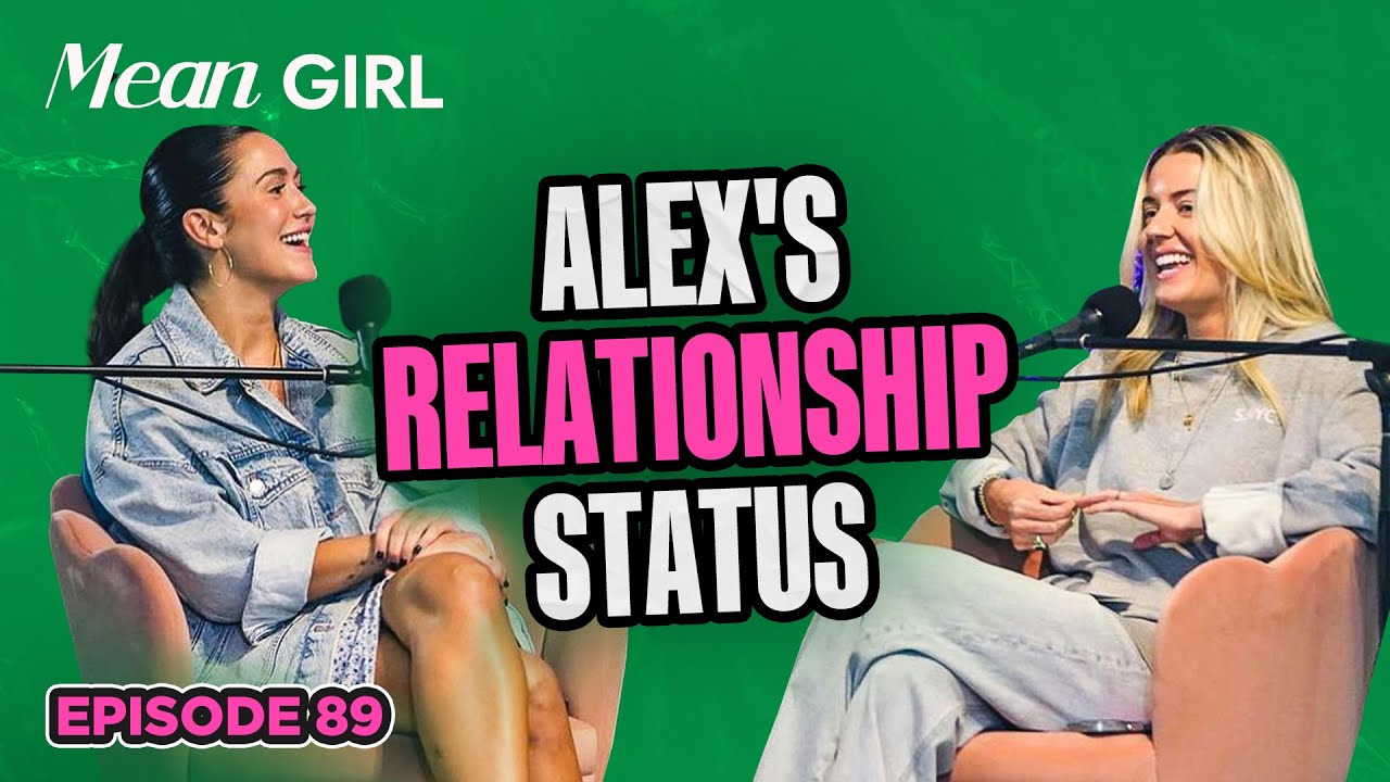 ALEX'S RELATIONSHIP STATUS | Mean Girl Pod Ep. 89