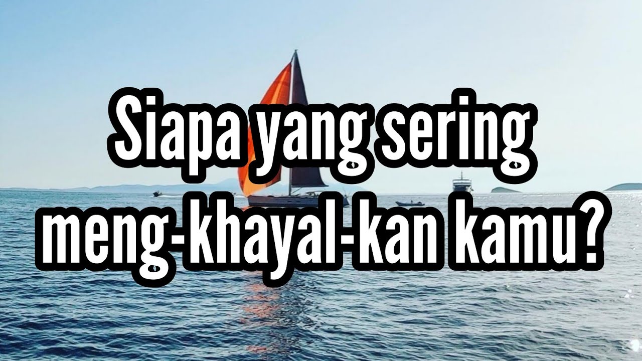 ⛵ Siapa yang sering meng-khayal-kan kamu?