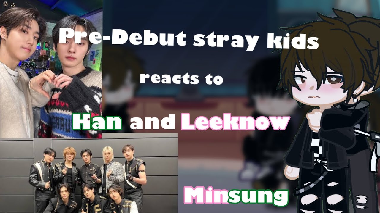 Pre-Debut Stray Kids reacts to the future [] Han & Leeknow [] Minsung[] 1/4 []Watch in 0.55x