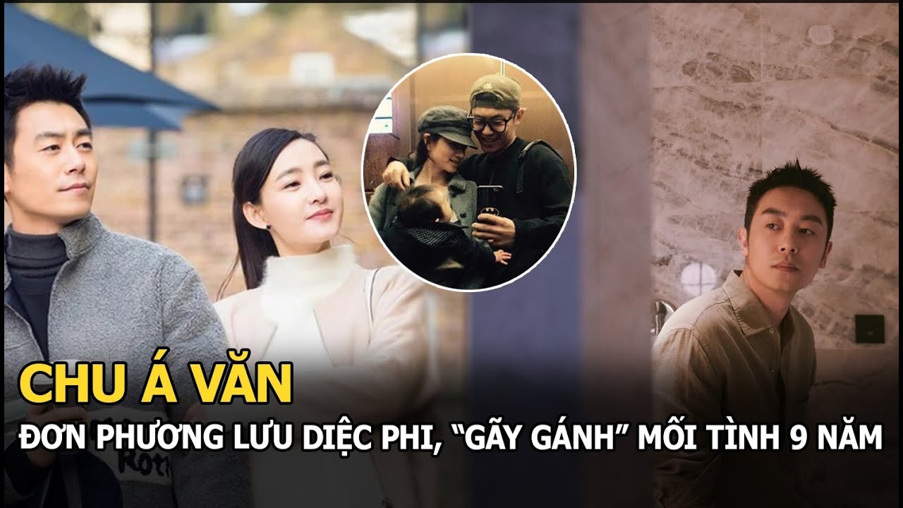 Chu Á Văn: Nam thần đơn phương Lưu Diệc Phi, “gãy gánh” mối tình 9 năm đổi lại hôn nhân viên mãn