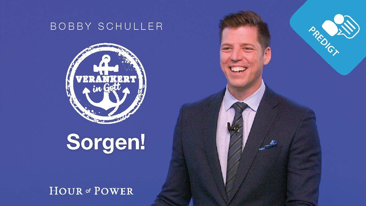 Verankert in Gott: Sorgen! - Predigt von Bobby Schuller