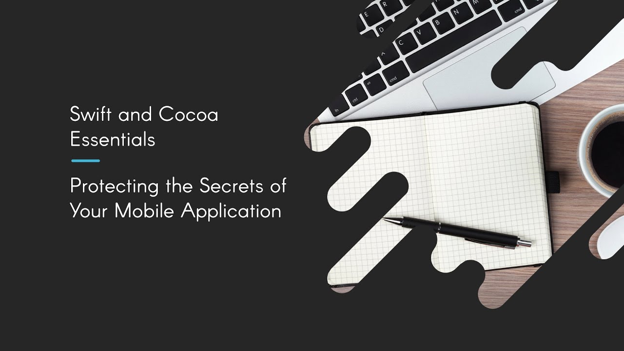 Swift and Cocoa Essentials: Protecting the Secrets of Your Mobile Application