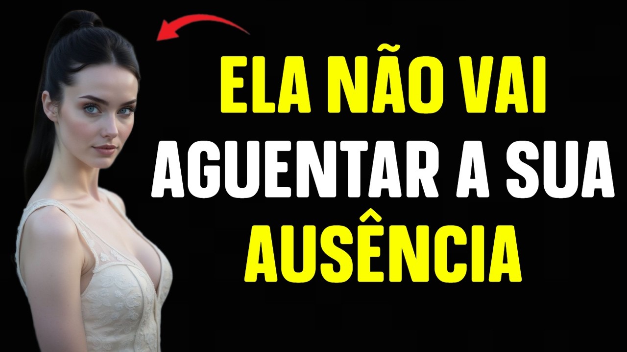 É Isso Que Acontece Quando Você Deixa Uma Mulher Sentir a Sua Ausência | Estoicismo
