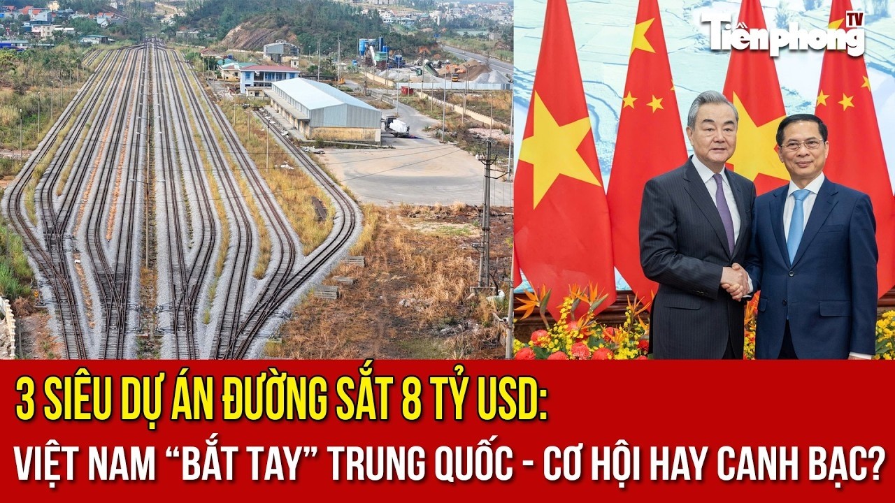 3 siêu dự án đường sắt 8 tỷ USD: Việt Nam “bắt tay” Trung Quốc – Cơ hội hay canh bạc?