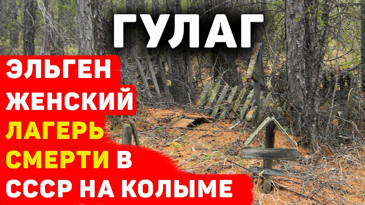 ГУЛАГ: ЭЛЬГЕН ЖЕНСКИЙ ЛАГЕРЬ СМЕРТИ В СССР НА КОЛЫМЕ
