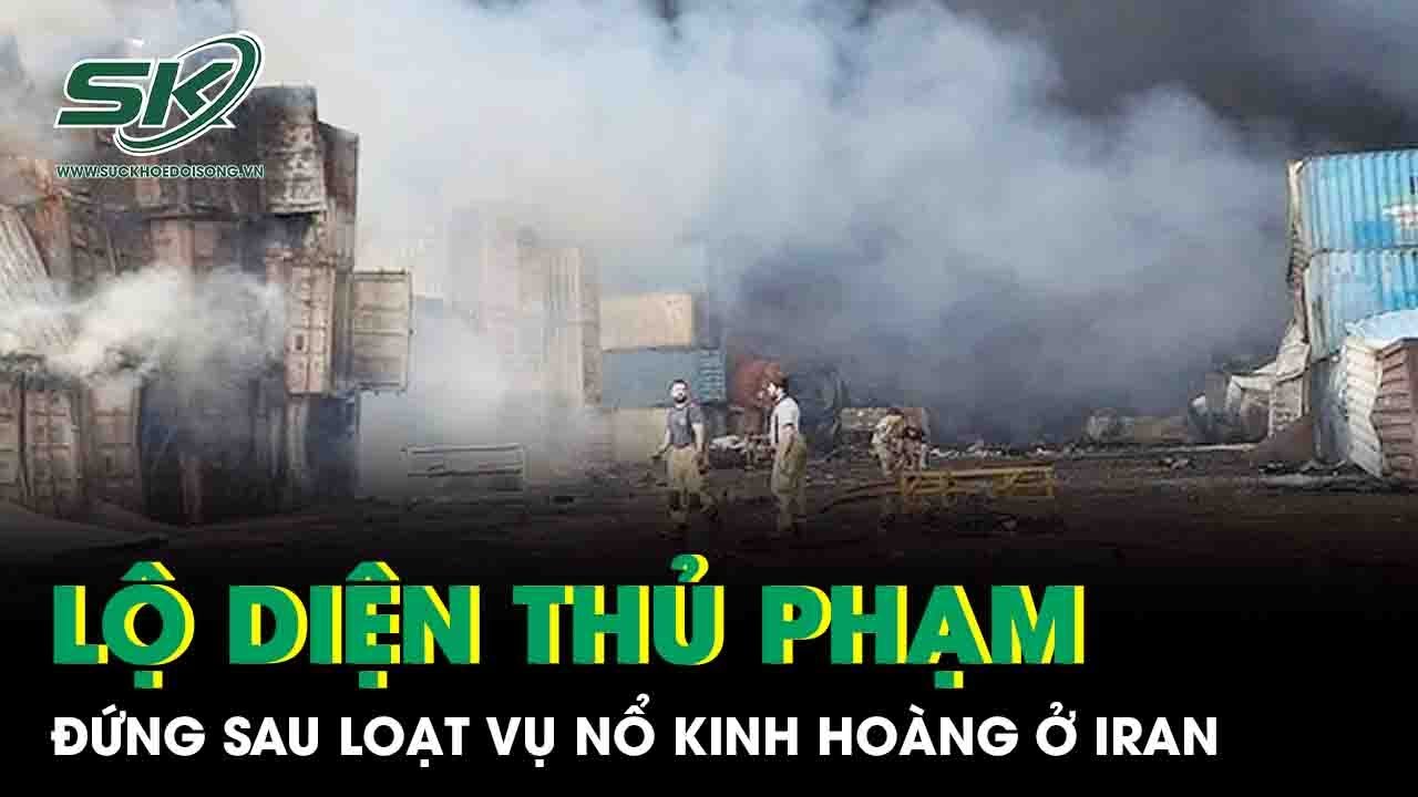 Nóng: Lộ diện thủ phạm đứng sau loạt vụ nổ kinh hoàng, nhiều người thương vong ở Iran