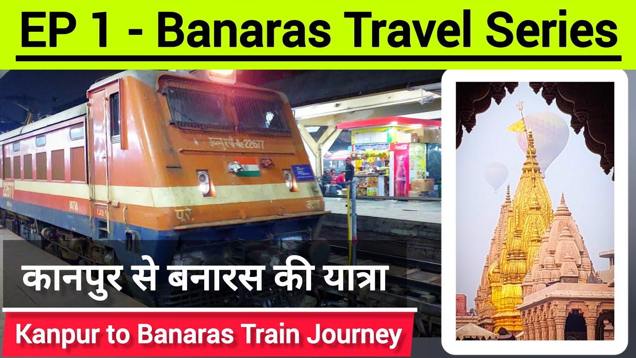 EP 1 - Banaras Travel Series 🙏🏻 Kanpur to Banaras Train Journey 🚂 Okha Banaras Superfast Express