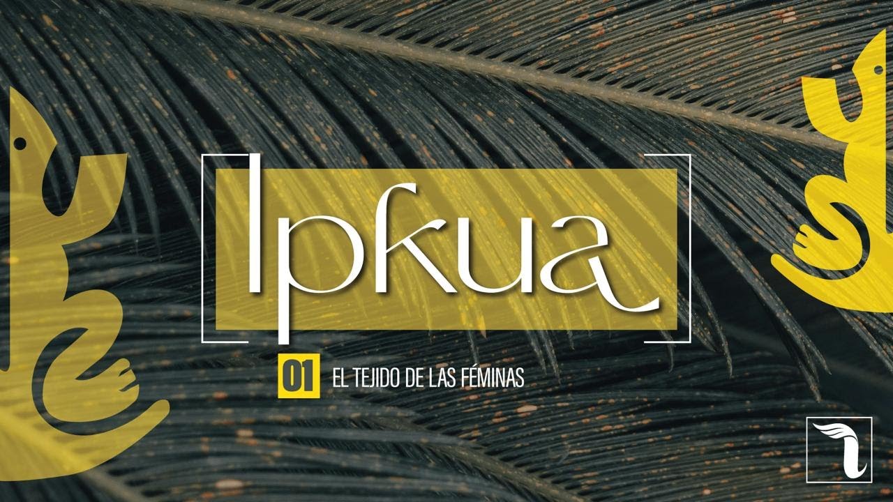 IPKUA  -  EL TEJIDO DE LAS FÉMINAS.