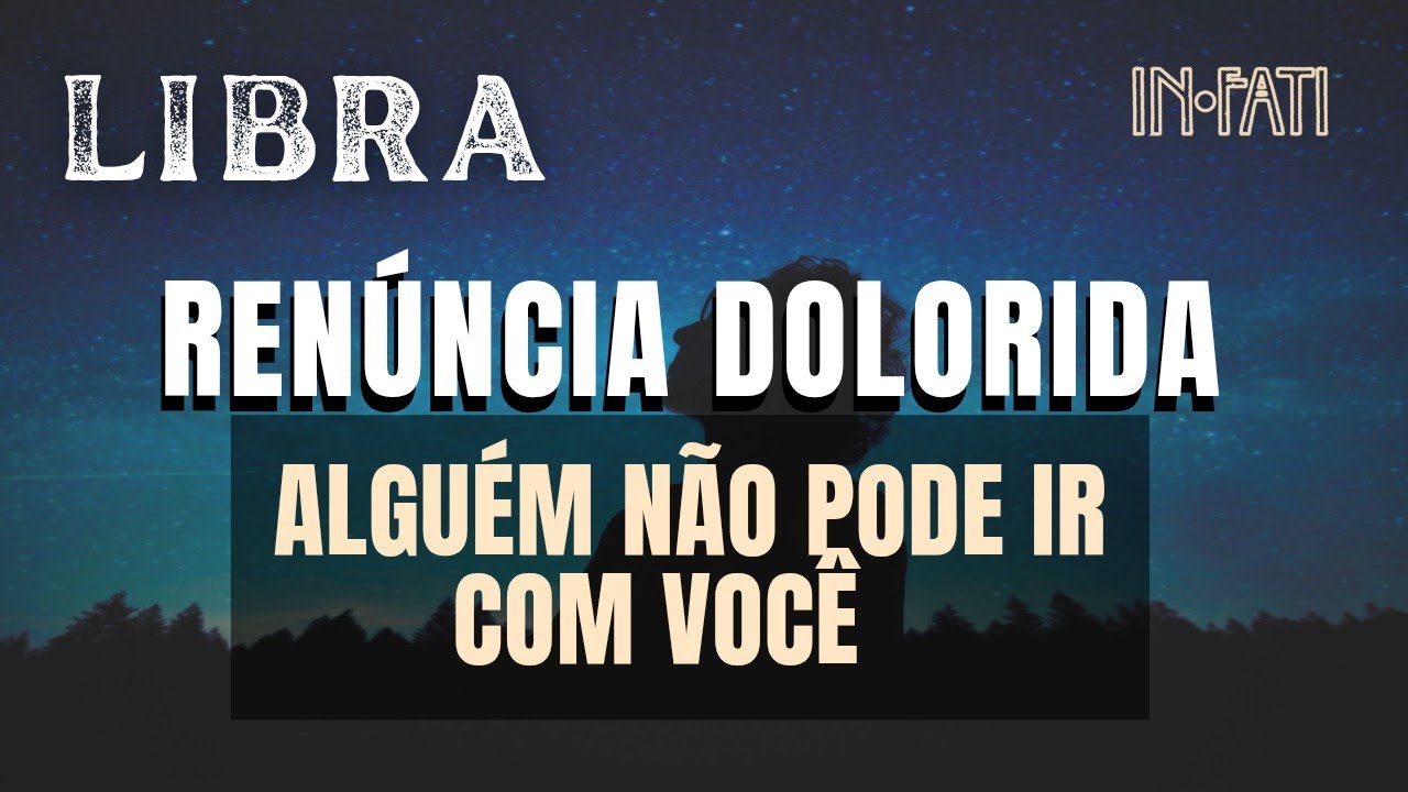 🔎 LIBRA | UMA RENÚNCIA DOLORIDA! ALGUÉM NÃO PODE IR COM VOCÊ 