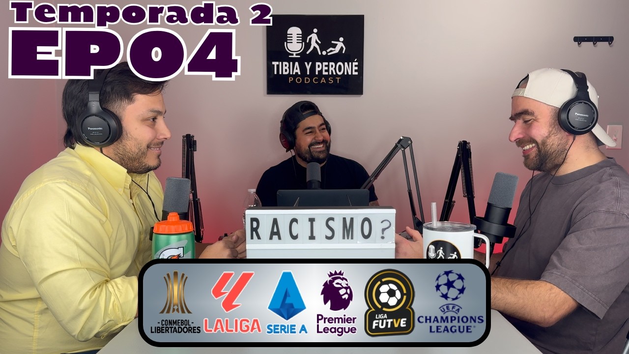 Tibia y Perone T02EP04 - RACISMO EN LA CHAMPIONS, Copa Libertadores, Ligas Europeas, Liga Futve.