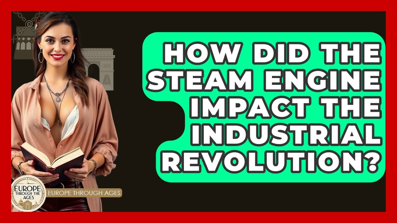 How Did The Steam Engine Impact The Industrial Revolution? - Europe Through the Ages