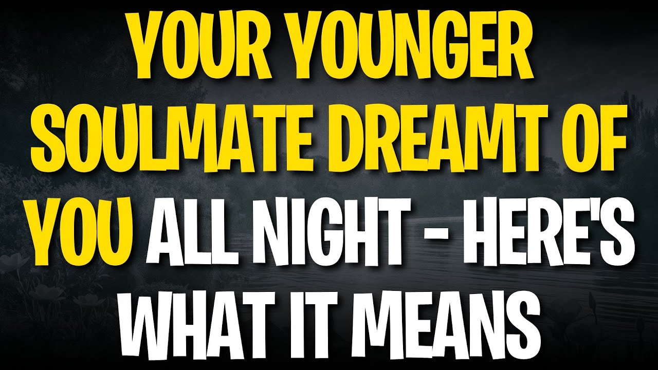 YOUR YOUNGER SOULMATE DREAMT OF YOU ALL NIGHT – HERE'S WHAT IT MEANS