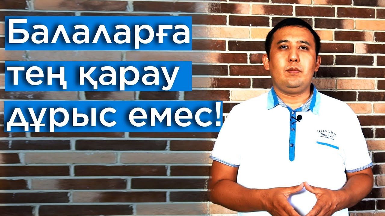 Балалардың бәріне тең қарау - Әділетсіздік.
