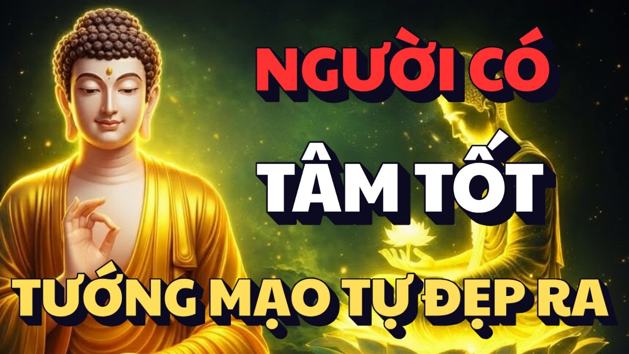 LỜI PHẬT DẠY: NGƯỜI CÓ TÂM TỐT, TƯỚNG MẠO TỰ ĐẸP RA | NGHE RẤT HAY