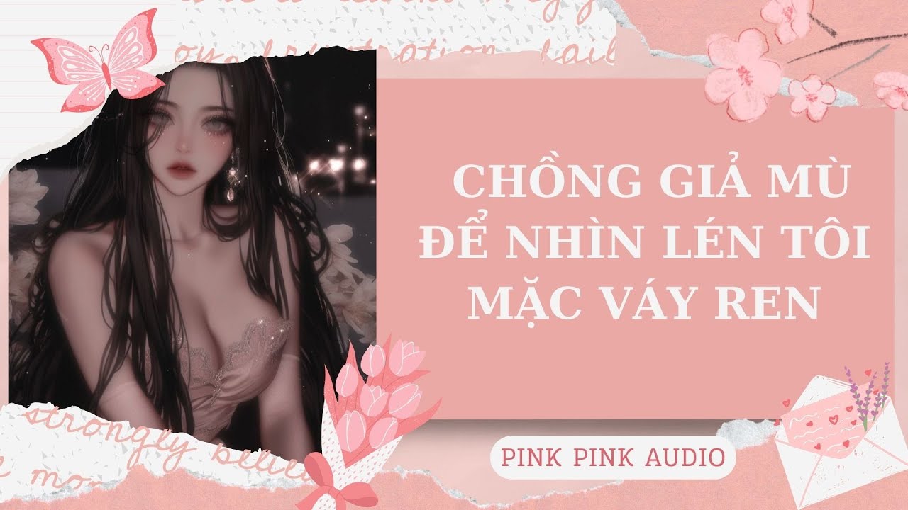 [TRUYỆN AUDIO - FULL] CHỒNG GIẢ MÙ ĐỂ NHÌN LÉN TÔI MẶC VÁY REN || PINK PINK AUDIO.