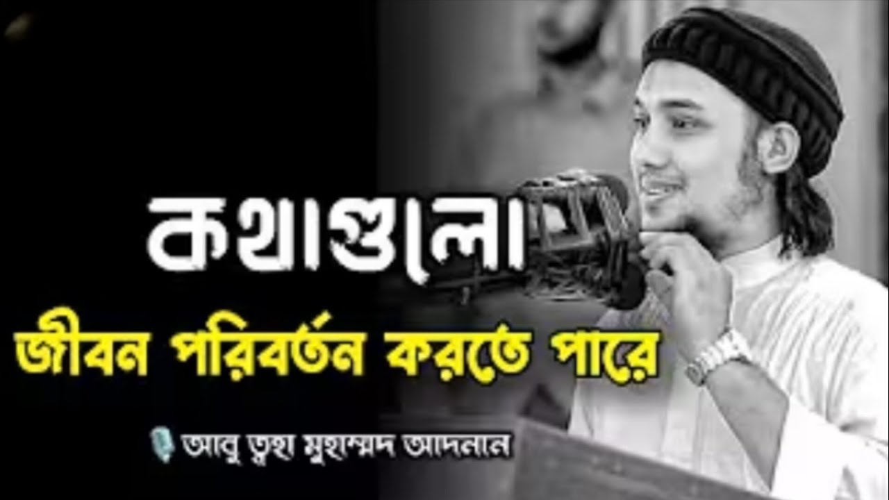 কথাগুলো জীবন পরিবর্তন করতে পারে | abu toha mohammad adnan | আবু ত্বহা মোহাম্মদ আদনান 