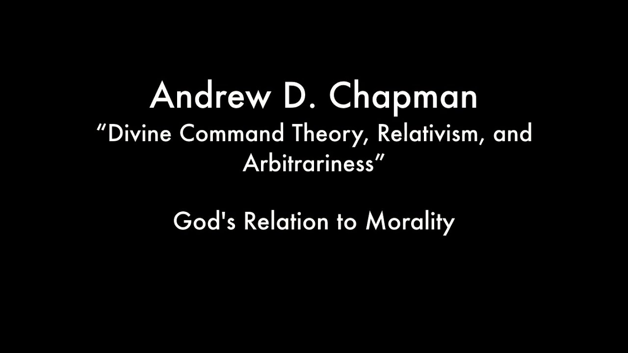 God's Relation to Morality (Chapman - Divine Command Theory, Relativism, and Arbitrariness)