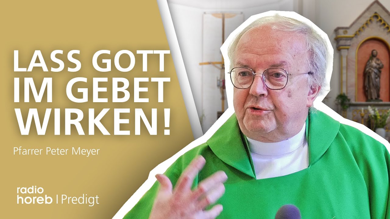 Lass Gott im Gebet wirken | Predigt von Pfarrer Peter Meyer