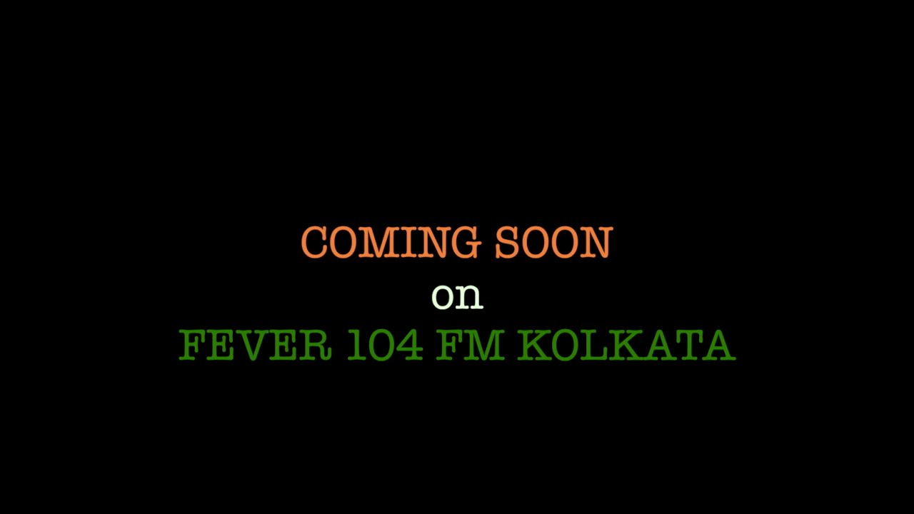 Coming Soon on FEVER 104 FM Kolkata