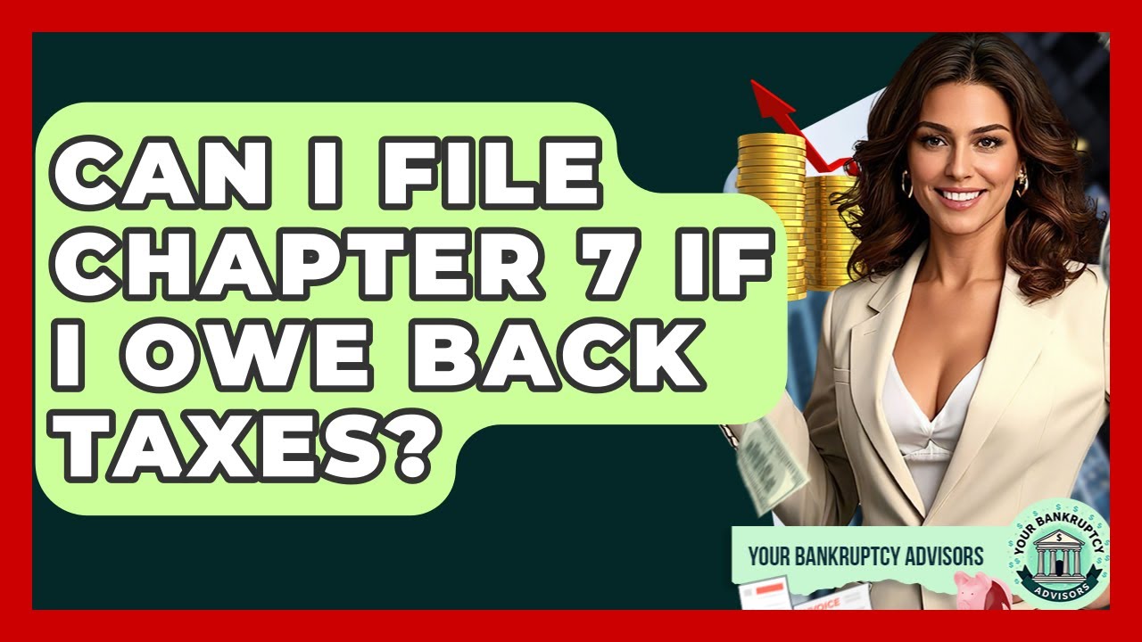 Can I File Chapter 7 If I Owe Back Taxes? - Your Bankruptcy Advisors
