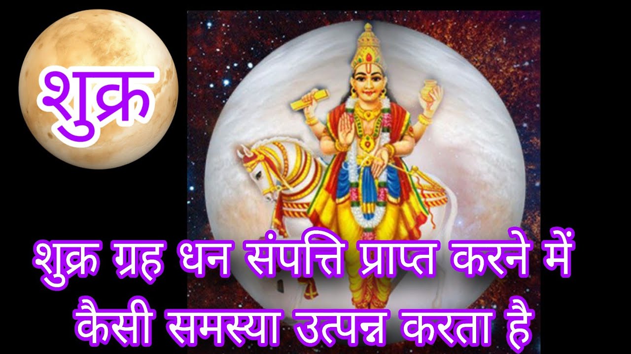 शुक्र ग्रह धन संपत्ति प्राप्त करने में किस प्रकार से समस्या उत्पन्न करता है 