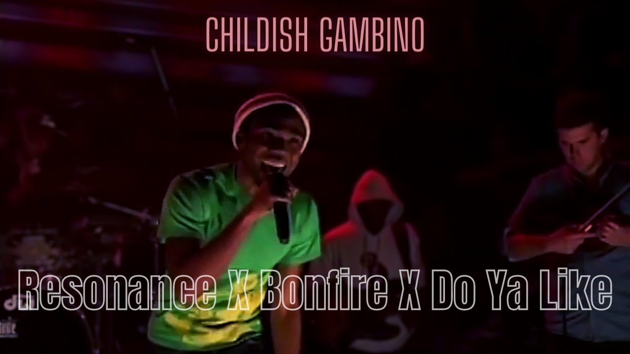 Bonfire X Resonance X Do Ya Like - Childish Gambino