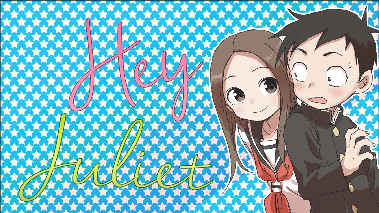 ❝HEY JULIET! ♡Karakai Jouzu no Takagi-San ♡「AMV」❞