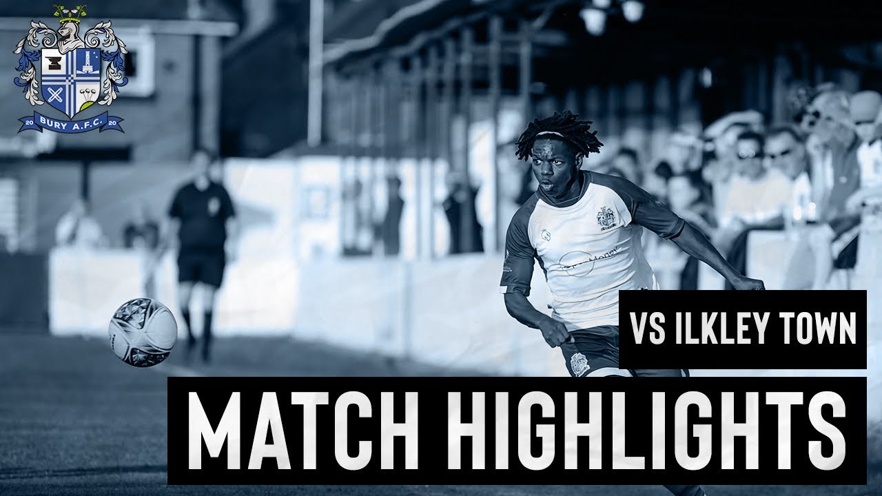VS Ilkley Town AFC (A) 31 July 2021 | Match Highlights | Bury AFC