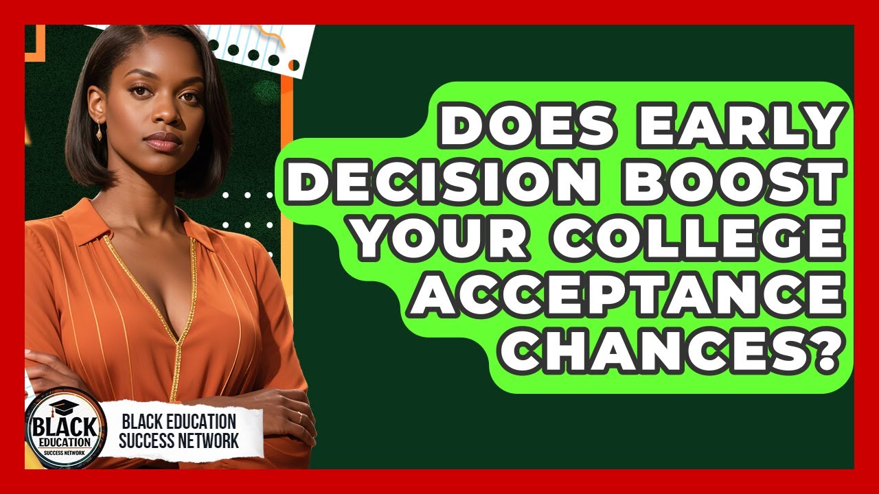 Does Early Decision Boost Your College Acceptance Chances? - Black Education Success Network