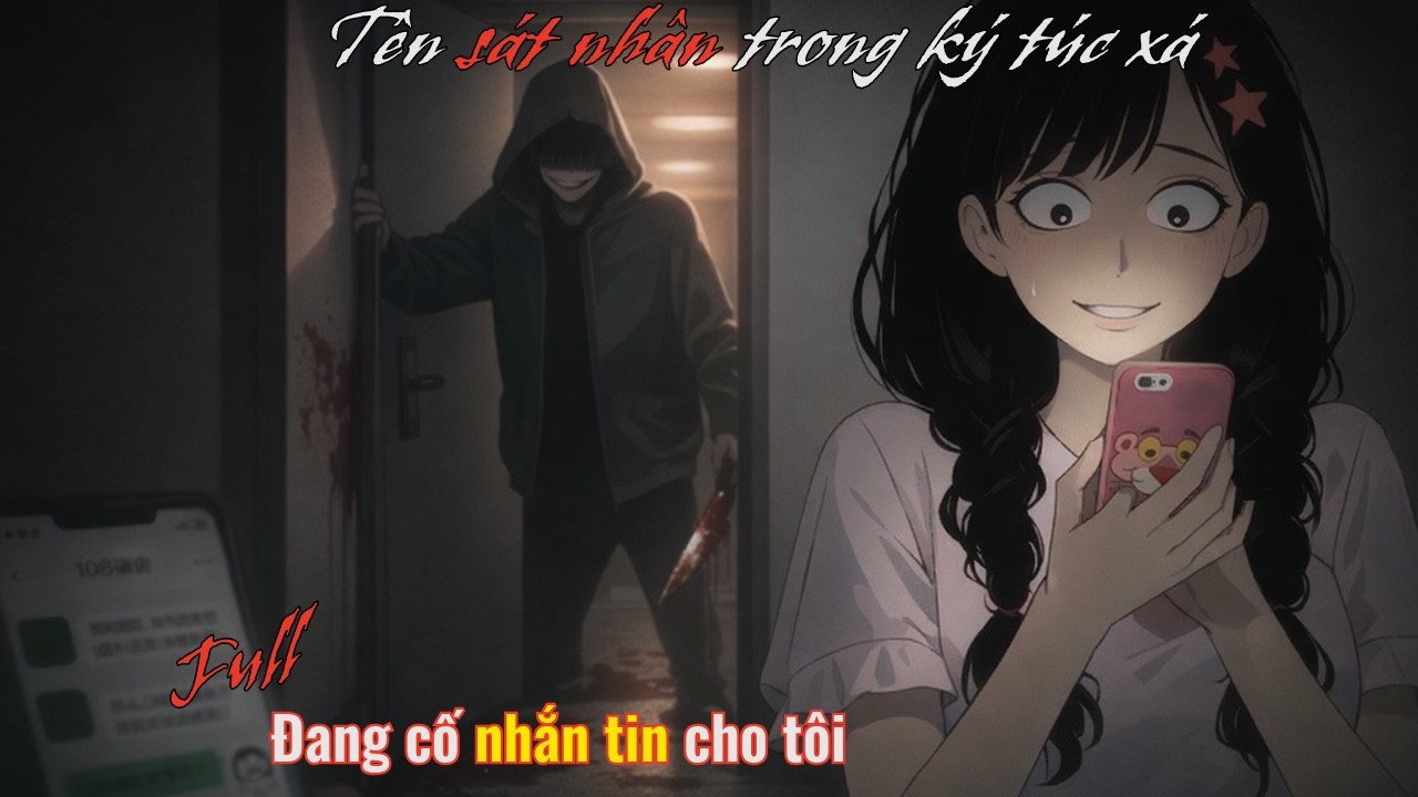 [Full] Tên Sát Nhân trong ký túc xá...đang cố nhắn tin cho tôi-Huy sặc rì viu