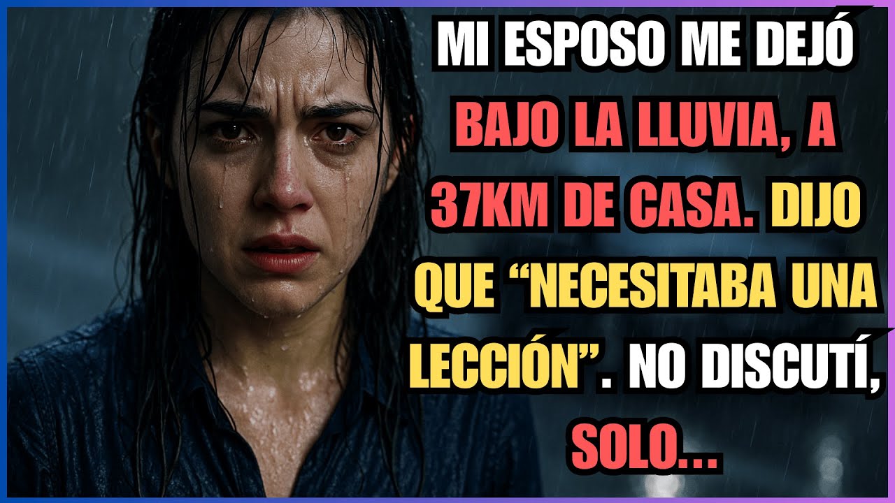 MI ESPOSO ME DEJÓ BAJO LA LLUVIA, A 37KM DE CASA. DIJO QUE “NECESITABA UNA LECCIÓN”. NO DISCUTÍ...