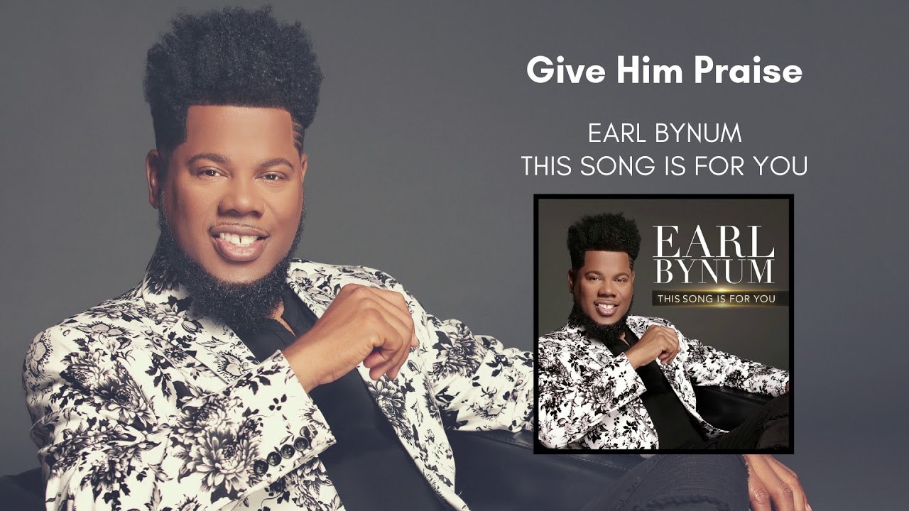 EARL BYNUM - GIVE HIM PRAISE