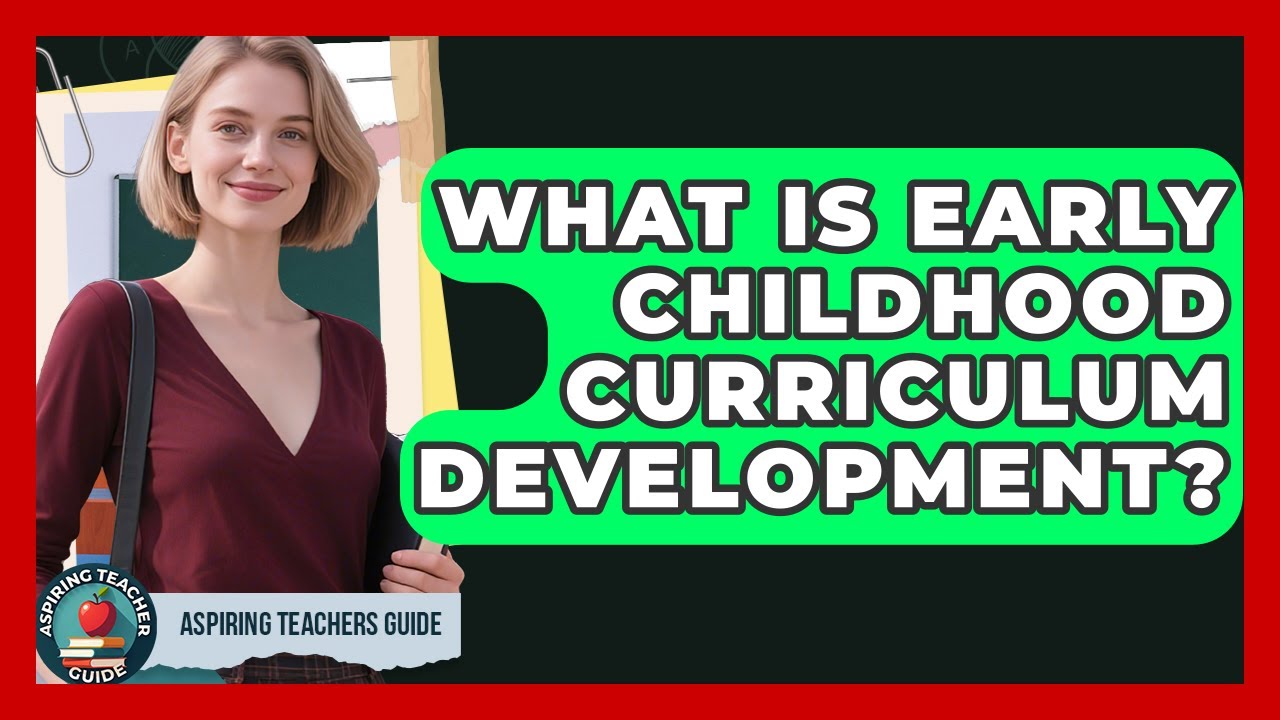 What Is Early Childhood Curriculum Development? - Aspiring Teacher Guide