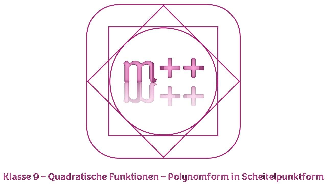 Klasse 9 - Quadratische Funktionen - Polynomform in Scheitelpunktform