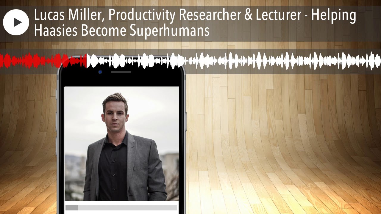Helping Haasies Become Superhumans with Lucas Miller, Productivity Researcher & Lecturer