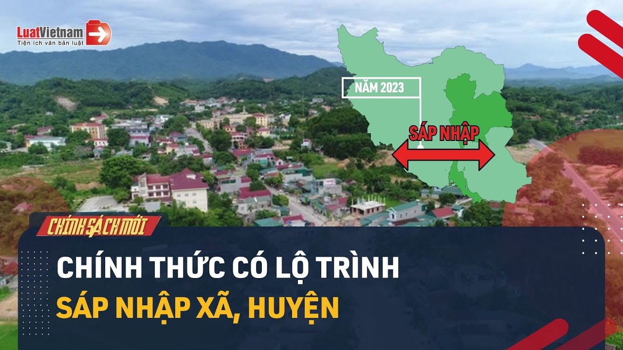 Chính Thức: Đã Có Lộ Trình Sáp Nhập Xã, Huyện Giai Đoạn 2023-2025